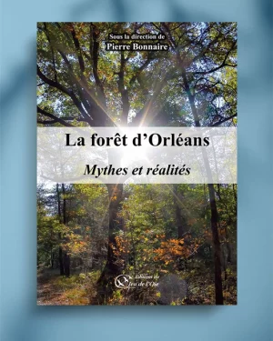 La forêt d’Orléans, mythes et réalités, de Pierre Bonnaire