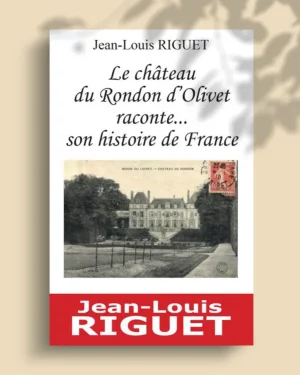 Le château du Rondon d’Olivet raconte… son histoire de France