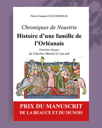 Chroniques de Neustrie, Histoire d’une famille de l’Orléanais. Deuxième Époque, de Charles Martel à l’an mil, de Pierre-François Chaumereuil