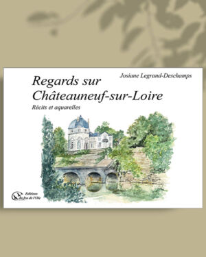 Regards sur Châteauneuf-sur-Loire, récits et aquarelles de Josiane Legrand-Deschamps