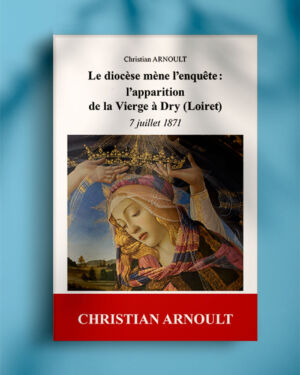 L’apparition de la Vierge à Dry (Loiret), 8 juillet 1871, le diocèse mène l’enquête